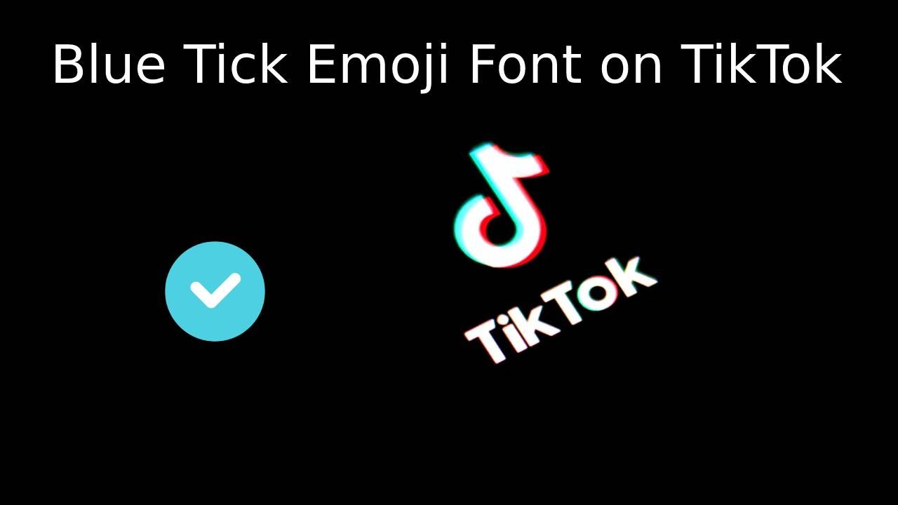 Blue Tick Emoji Font on TikTok: Adding Authenticity and Verification